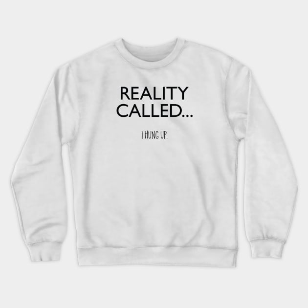 Reality Called... I Hung Up. Crewneck Sweatshirt by DubyaTee